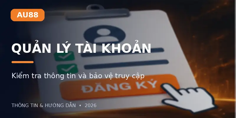 Hướng Dẫn Kiểm Tra Và Quản Lý Tài Khoản AU88